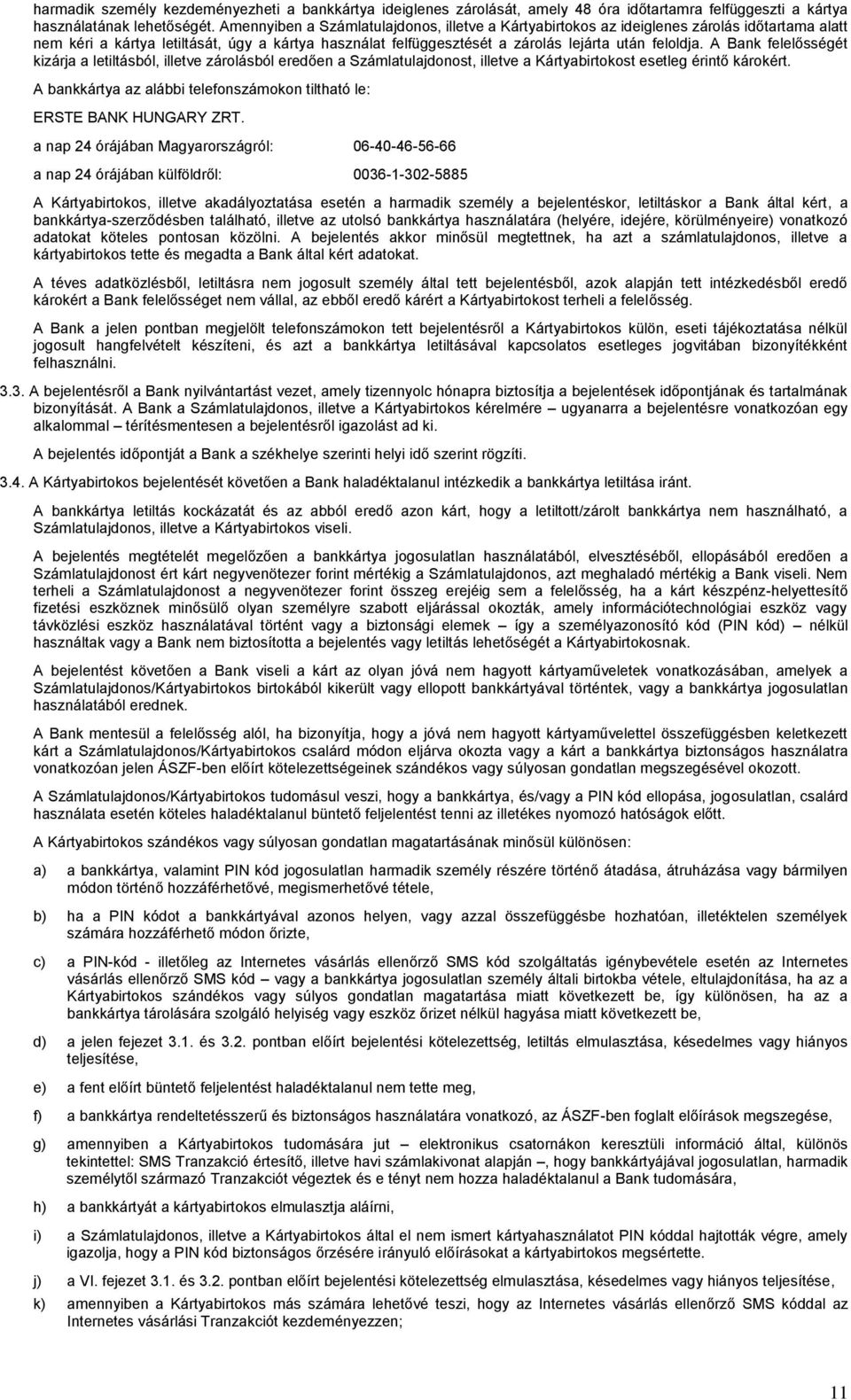 A Bank felelősségét kizárja a letiltásból, illetve zárolásból eredően a Számlatulajdonost, illetve a Kártyabirtokost esetleg érintő károkért.