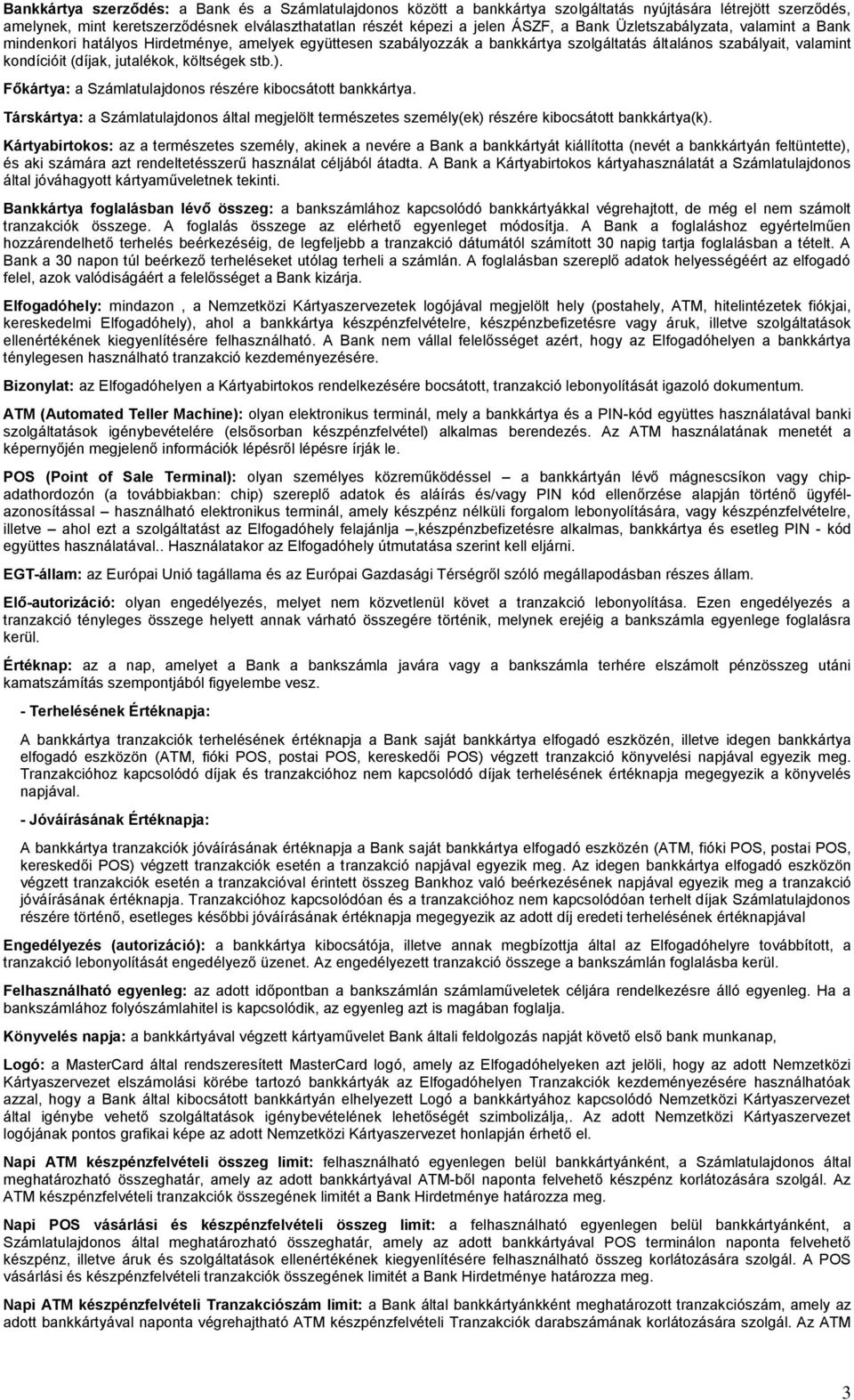 költségek stb.). Főkártya: a Számlatulajdonos részére kibocsátott bankkártya. Társkártya: a Számlatulajdonos által megjelölt természetes személy(ek) részére kibocsátott bankkártya(k).