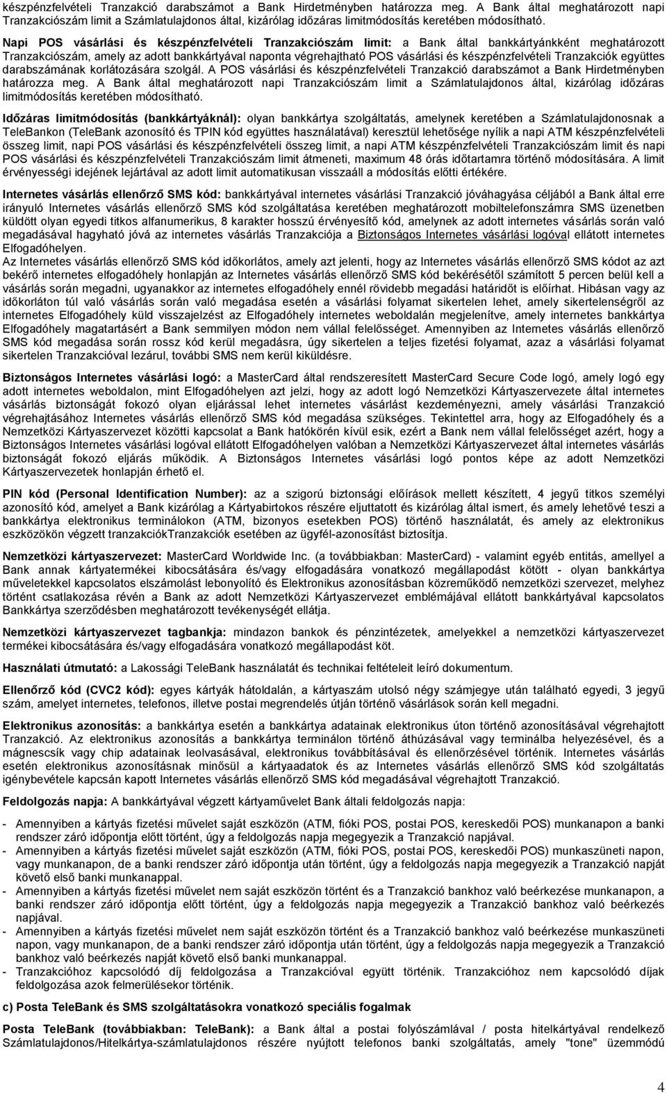 Napi POS vásárlási és készpénzfelvételi Tranzakciószám limit: a Bank által bankkártyánkként meghatározott Tranzakciószám, amely az adott bankkártyával naponta végrehajtható POS vásárlási és