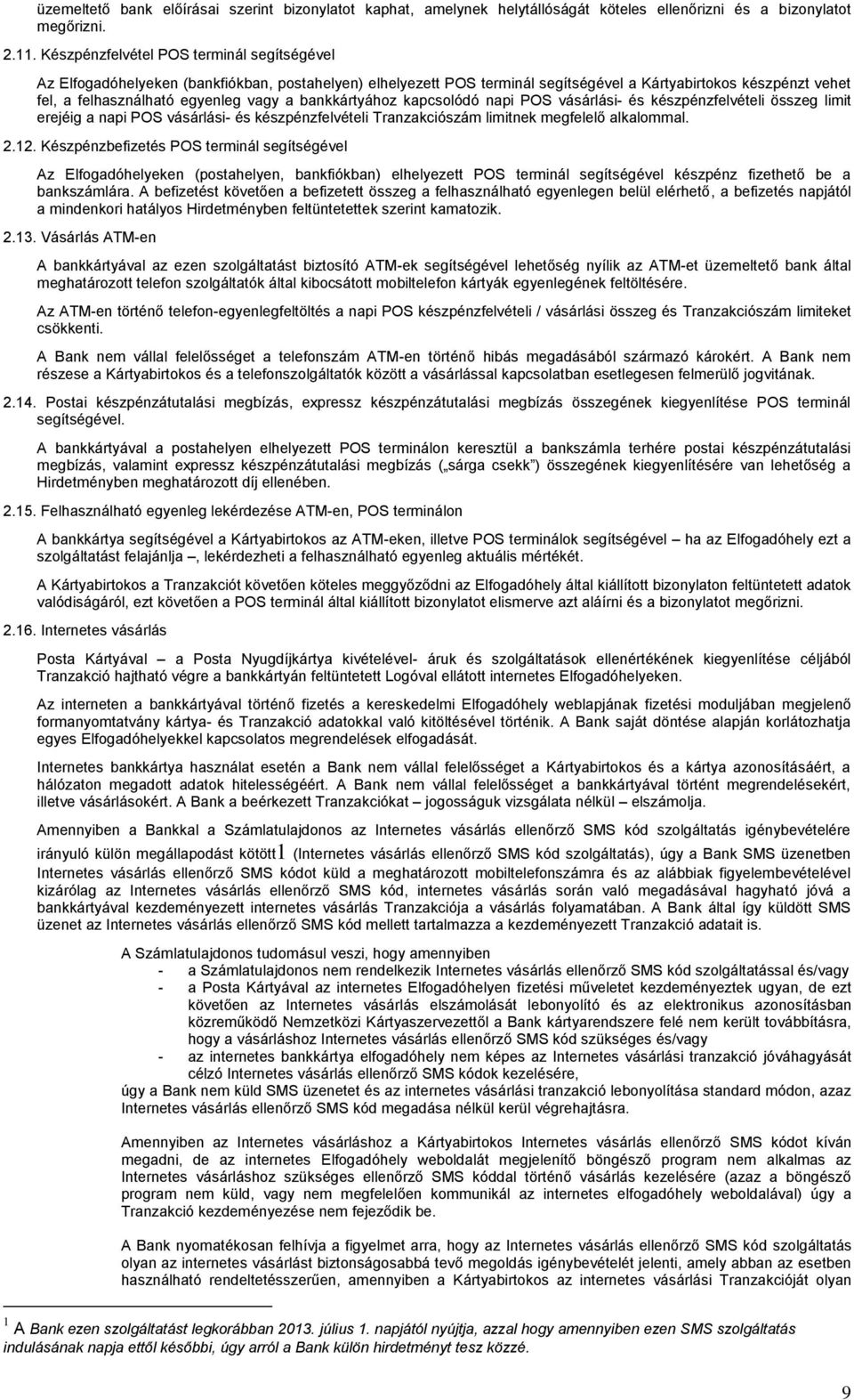 bankkártyához kapcsolódó napi POS vásárlási- és készpénzfelvételi összeg limit erejéig a napi POS vásárlási- és készpénzfelvételi Tranzakciószám limitnek megfelelő alkalommal. 2.12.