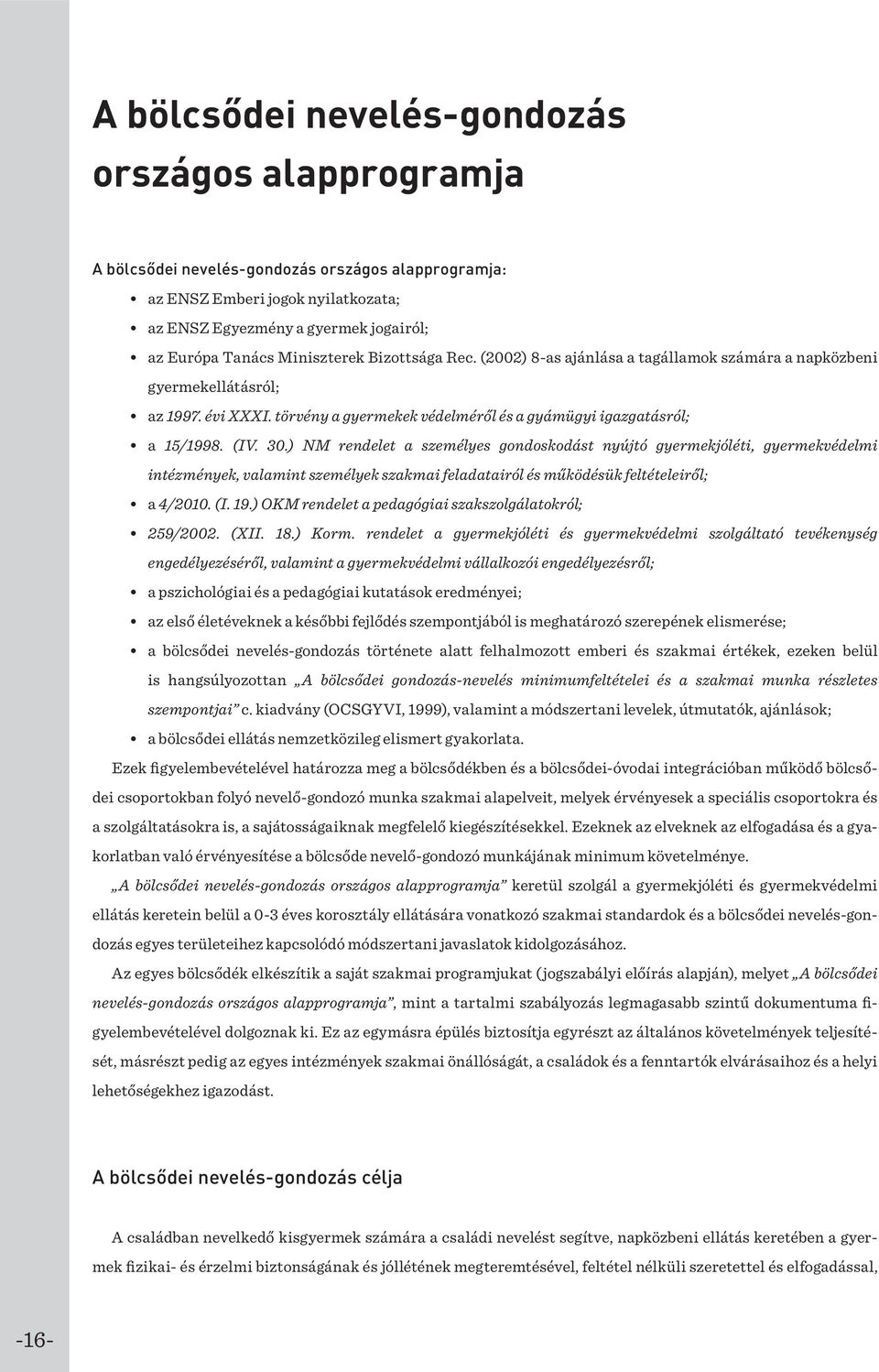 ) NM rendelet a személyes gondoskodást nyújtó gyermekjóléti, gyermekvédelmi intézmények, valamint személyek szakmai feladatairól és működésük feltételeiről; a 4/2010. (I. 19.