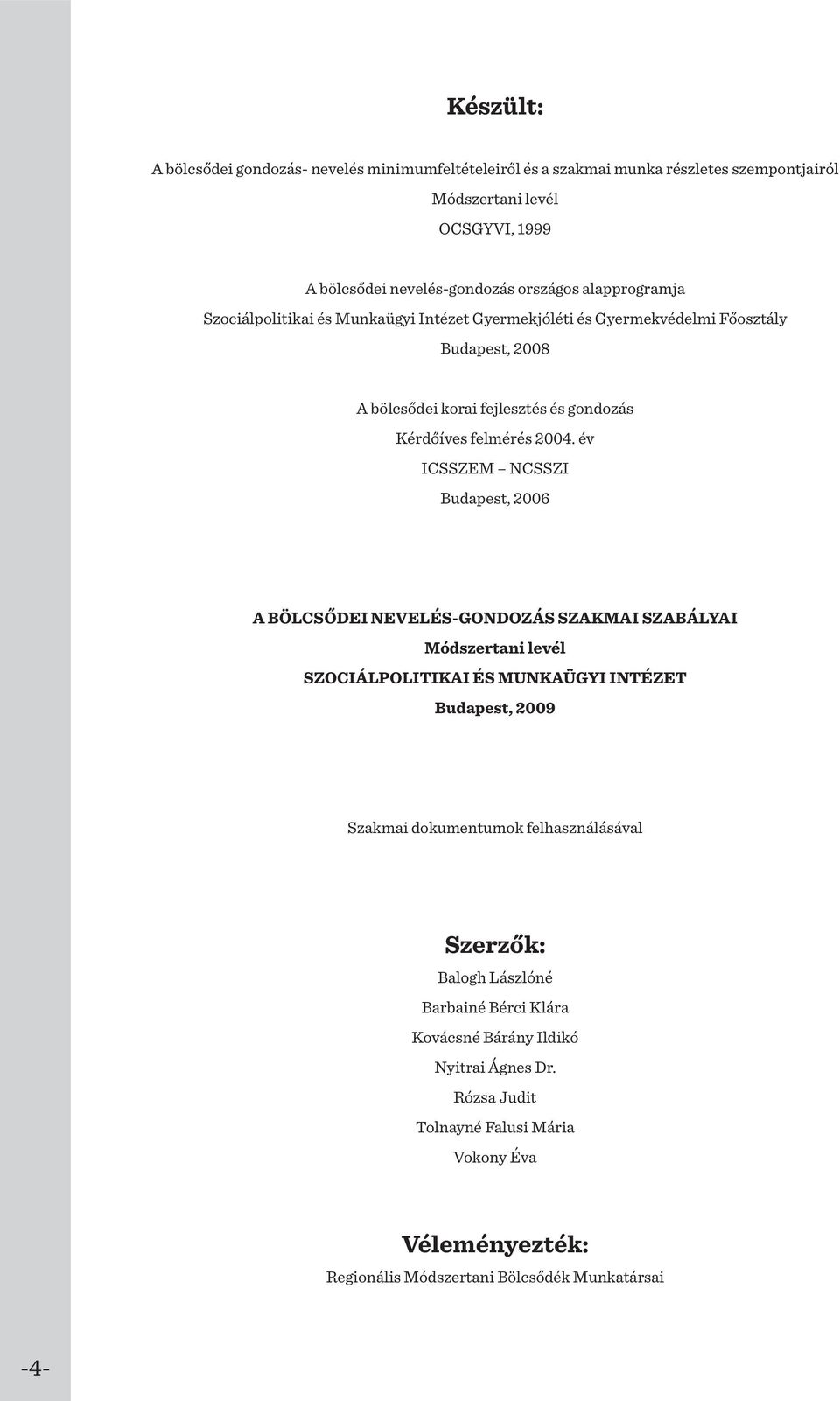 év ICSSZEM NCSSZI Budapest, 2006 A BÖLCSŐDEI NEVELÉS-GONDOZÁS SZAKMAI SZABÁLYAI Módszertani levél SZOCIÁLPOLITIKAI ÉS MUNKAÜGYI INTÉZET Budapest, 2009 Szakmai dokumentumok