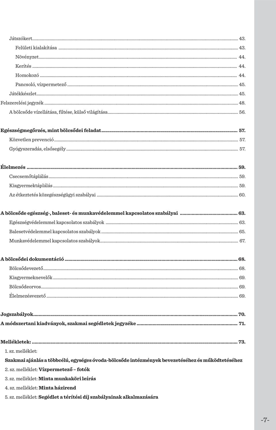 .. 59. Kisgyermektáplálás... 59. Az étkeztetés közegészségügyi szabályai... 60. A bölcsőde egészség-, baleset- és munkavédelemmel kapcsolatos szabályai... 63. Egészségvédelemmel kapcsolatos szabályok.