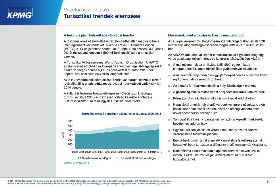 A Turisztikai Világszervezet (World Tourism Organisation, UNWTO) adatai szerint 2013-ban az Európába érkező és legalább egy éjszakát eltöltő vendégek száma 5,4%-os növekedést mutatott 2012-hez