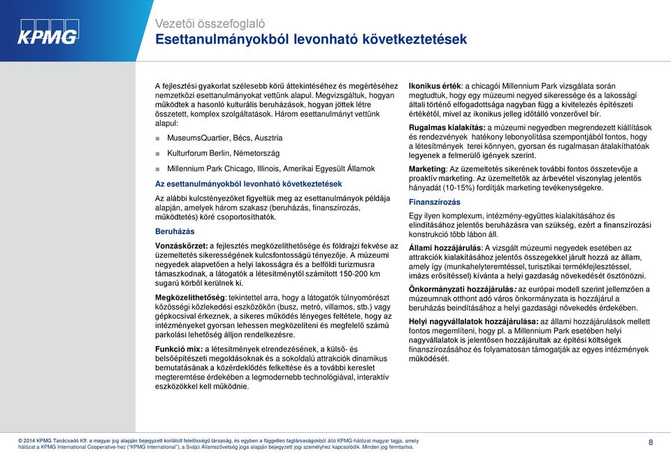 Három esettanulmányt vettünk alapul: MuseumsQuartier, Bécs, Ausztria Kulturforum Berlin, Németország Millennium Park Chicago, Illinois, Amerikai Egyesült Államok Az esettanulmányokból levonható