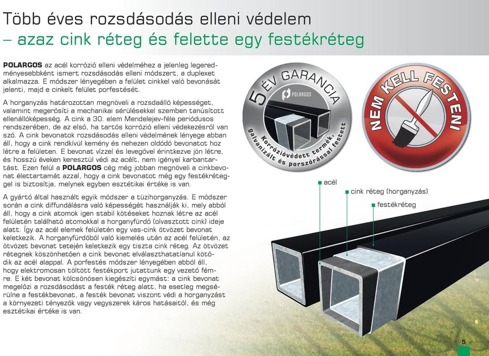 A horganyzás határozottan megnöveli a rozsdaálló képességet, valamint megerősíti a mechanikai sérülésekkel szemben tanúsított ellenállóképesség. A cink a 30.