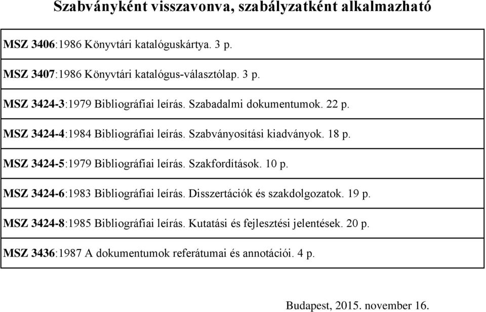 22 MSZ 3424-4:1984 Bibliográfiai leírás. Szabványosítási kiadványok. 18 MSZ 3424-5:1979 Bibliográfiai leírás. Szakfordítások.