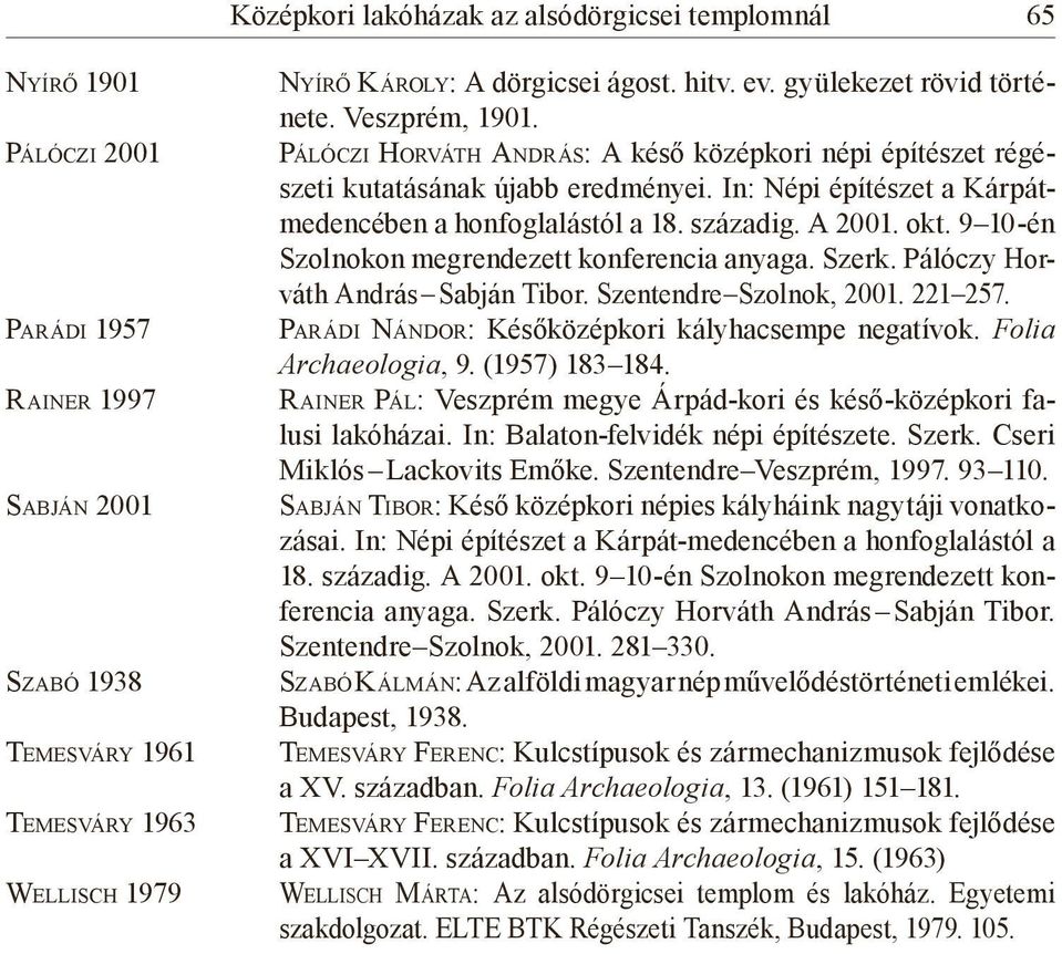 In: Népi építészet a Kárpátmedencében a honfoglalástól a 18. századig. A 2001. okt. 9 10-én Szolnokon megrendezett konferencia anyaga. Szerk. Pálóczy Horváth András Sabján Tibor.