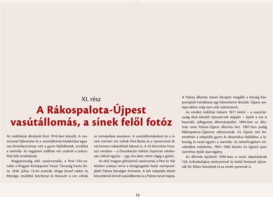 Magyarország első vasútvonalát, a Pest Vác-vonalat a Magyar Középponti Vasút Társaság hozta létre, 1846. július 15-én avatták.