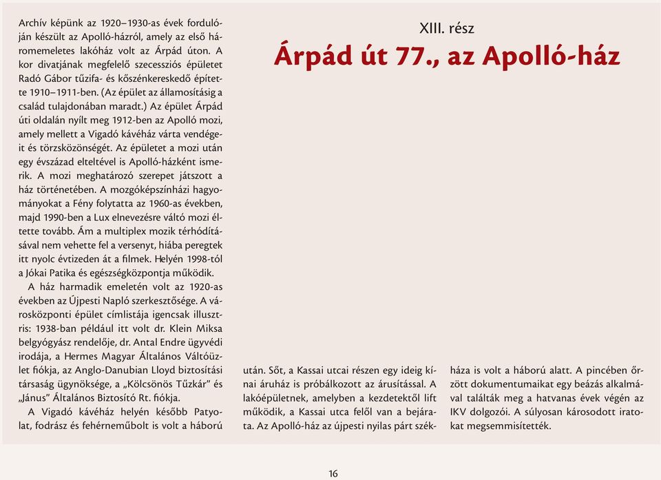 ) Az épület Árpád úti oldalán nyílt meg 1912-ben az Apolló mozi, amely mellett a Vigadó kávéház várta vendégeit és törzsközönségét.