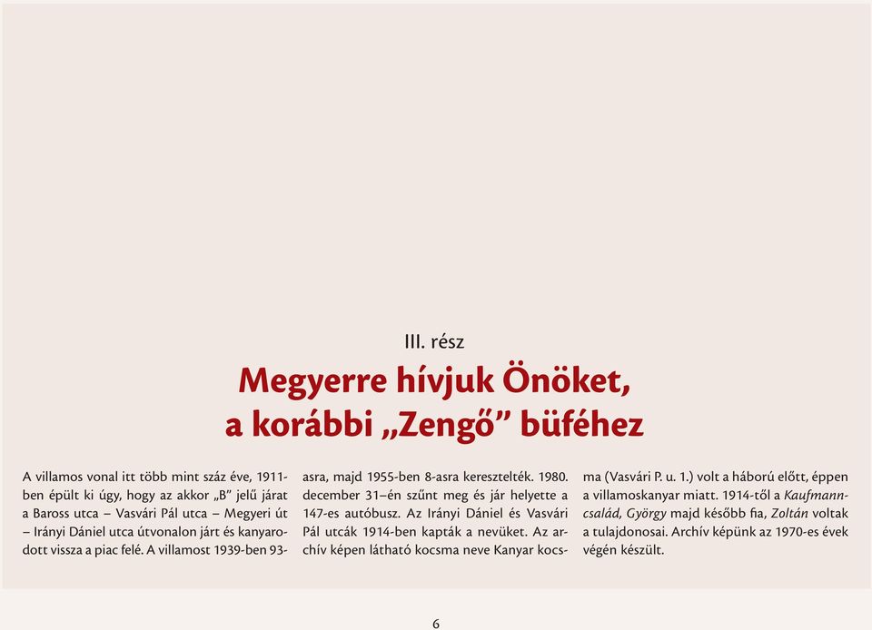 december 31 én szűnt meg és jár helyette a 147-es autóbusz. Az Irányi Dániel és Vasvári Pál utcák 1914-ben kapták a nevüket.