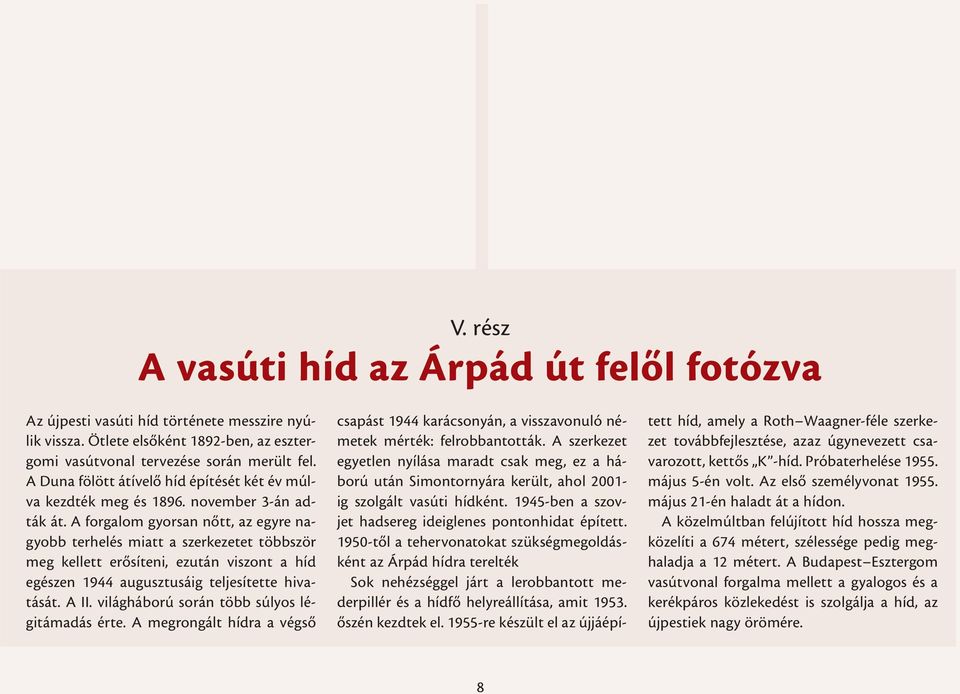 A forgalom gyorsan nőtt, az egyre nagyobb terhelés miatt a szerkezetet többször meg kellett erősíteni, ezután viszont a híd egészen 1944 augusztusáig teljesítette hivatását. A II.