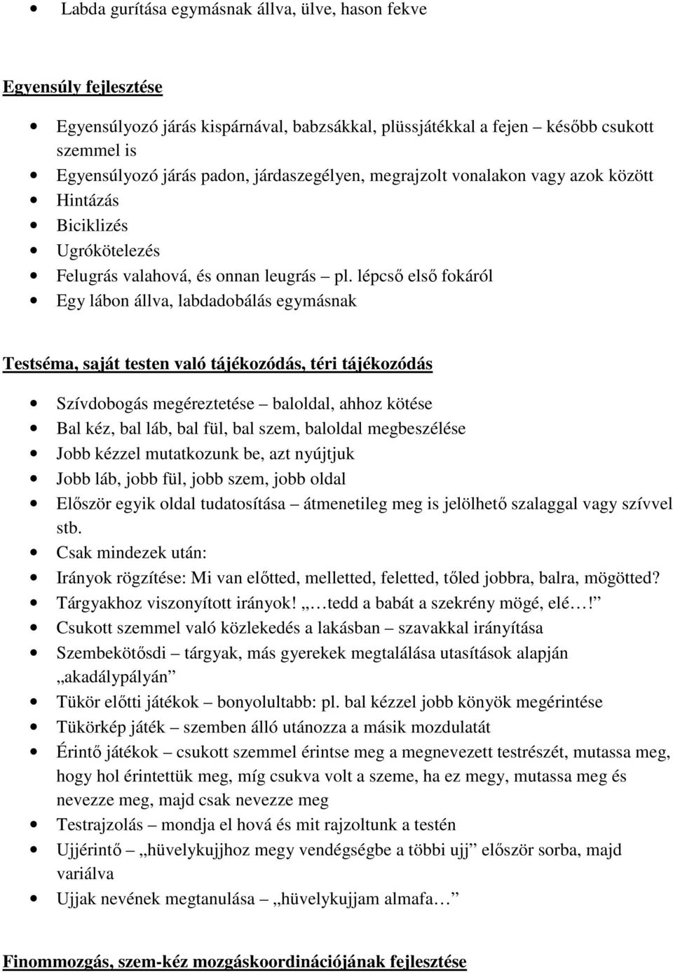 lépcső első fokáról Egy lábon állva, labdadobálás egymásnak Testséma, saját testen való tájékozódás, téri tájékozódás Szívdobogás megéreztetése baloldal, ahhoz kötése Bal kéz, bal láb, bal fül, bal