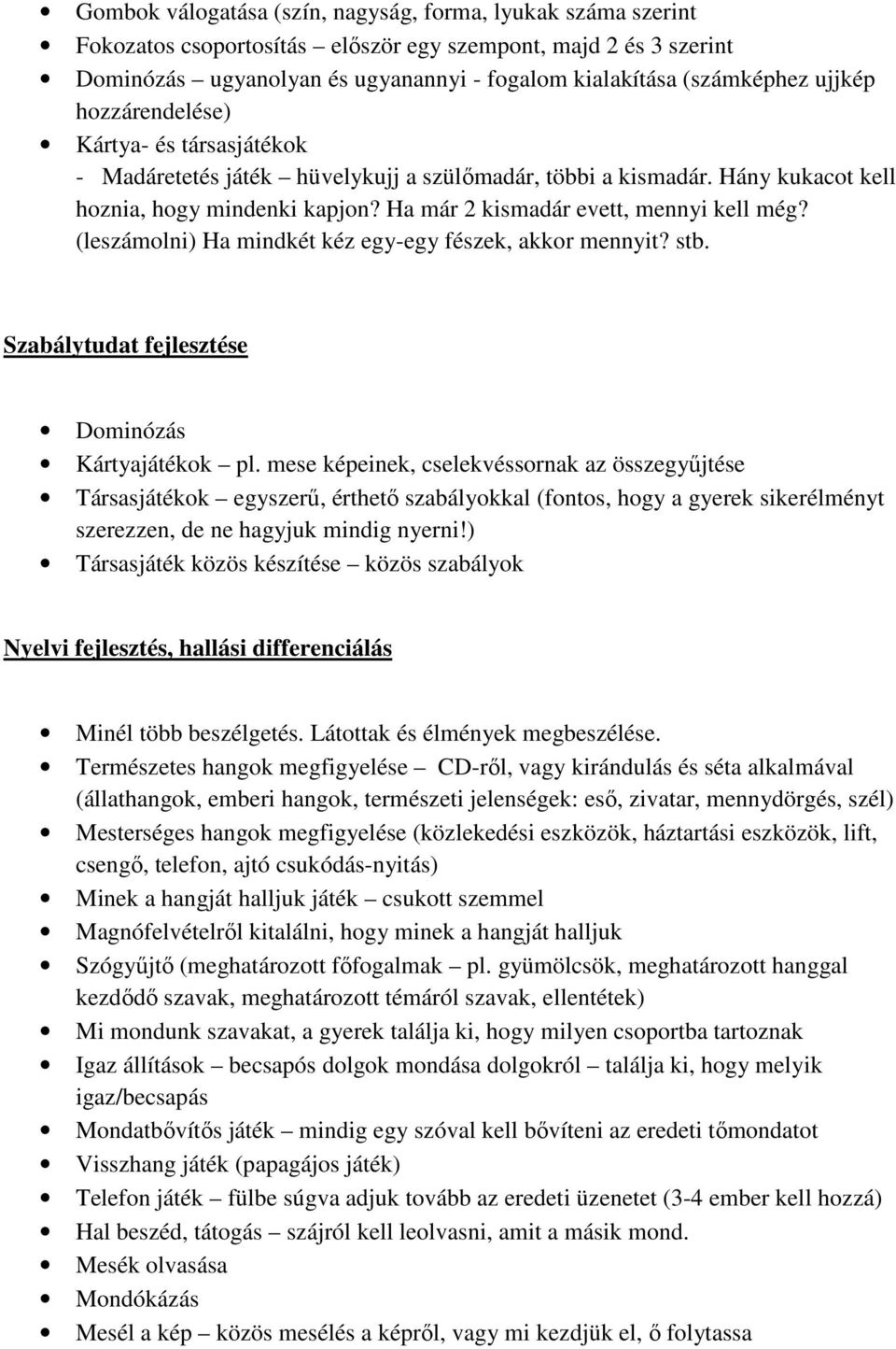 (leszámolni) Ha mindkét kéz egy-egy fészek, akkor mennyit? stb. Szabálytudat fejlesztése Dominózás Kártyajátékok pl.