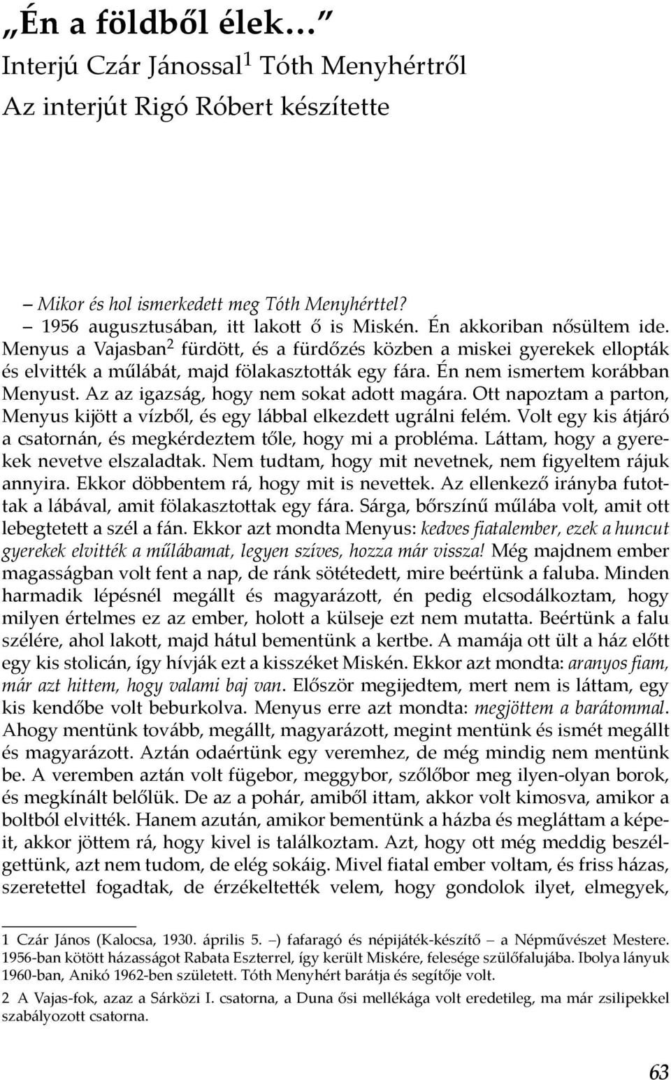 Az az igazság, hogy nem sokat adott magára. Ott napoztam a parton, Menyus kijött a vízből, és egy lábbal elkezdett ugrálni felém.