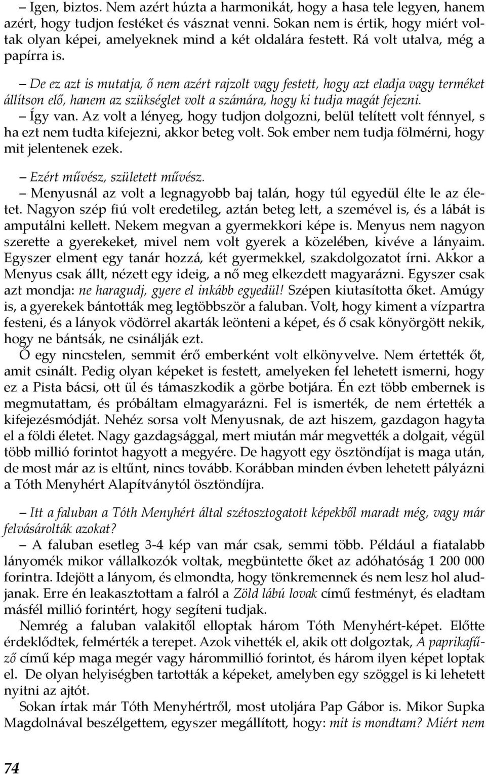 De ez azt is mutatja, ő nem azért rajzolt vagy festett, hogy azt eladja vagy terméket állítson elő, hanem az szükséglet volt a számára, hogy ki tudja magát fejezni. Így van.