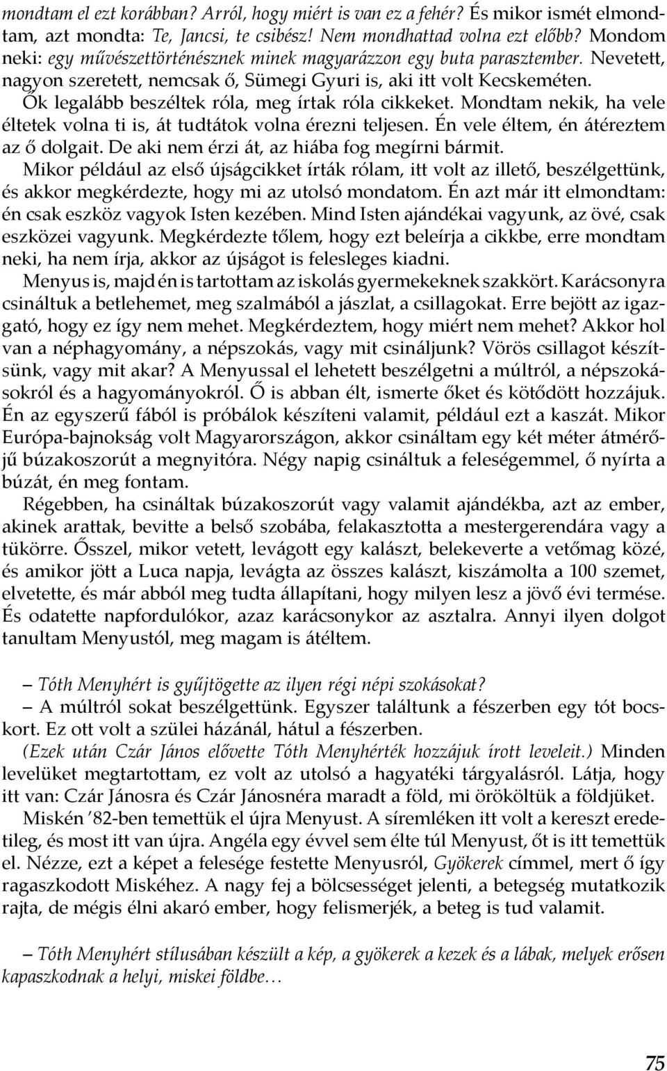 Ők legalább beszéltek róla, meg írtak róla cikkeket. Mondtam nekik, ha vele éltetek volna ti is, át tudtátok volna érezni teljesen. Én vele éltem, én átéreztem az ő dolgait.