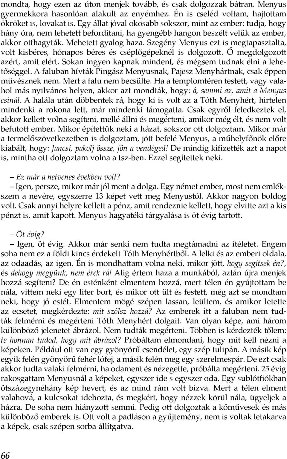 Szegény Menyus ezt is megtapasztalta, volt kisbéres, hónapos béres és cséplőgépeknél is dolgozott. Ő megdolgozott azért, amit elért. Sokan ingyen kapnak mindent, és mégsem tudnak élni a lehetőséggel.