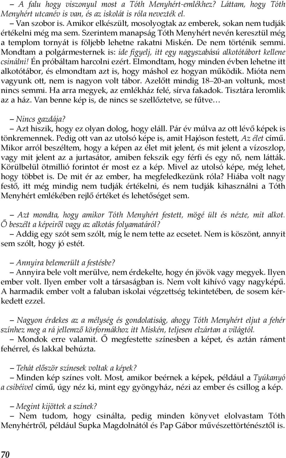 De nem történik semmi. Mondtam a polgármesternek is: ide figyelj, itt egy nagyszabású alkotótábort kellene csinálni! Én próbáltam harcolni ezért.