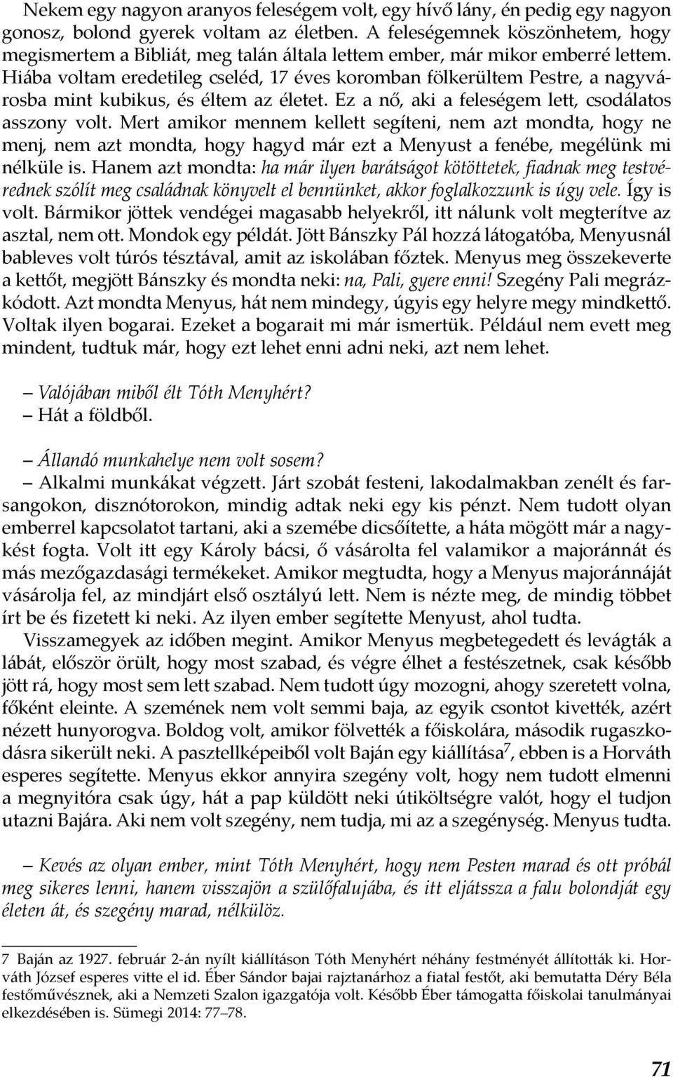 Hiába voltam eredetileg cseléd, 17 éves koromban fölkerültem Pestre, a nagyvárosba mint kubikus, és éltem az életet. Ez a nő, aki a feleségem lett, csodálatos asszony volt.