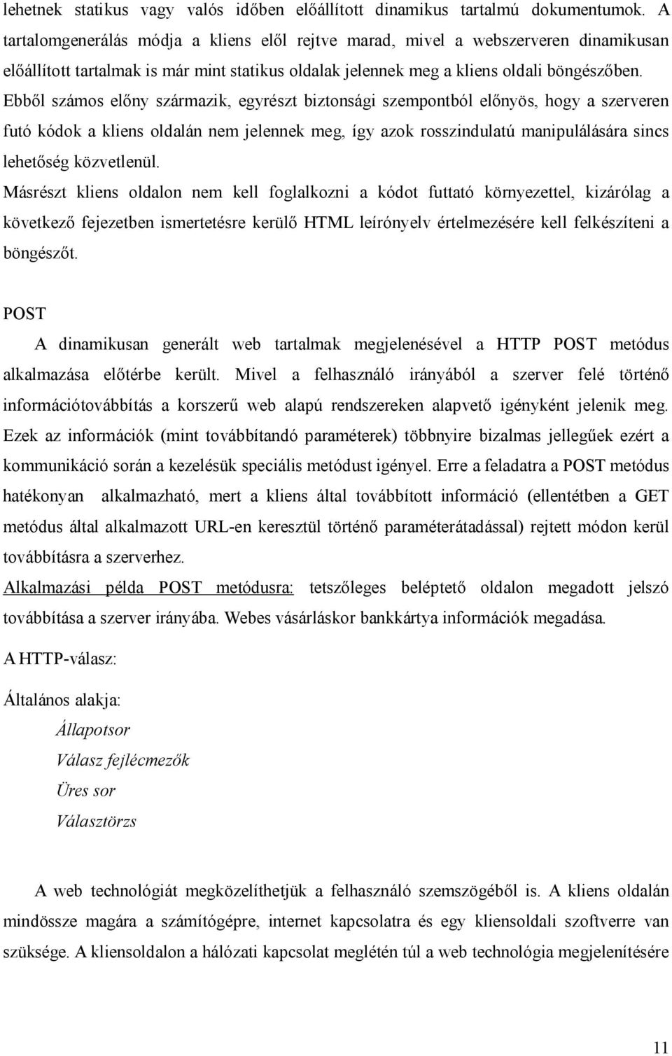 Ebb l számos el ny származik, egyrészt biztonsági szempontból el nyös, hogy a szerveren futó kódok a kliens oldalán nem jelennek meg, így azok rosszindulatú manipulálására sincs lehet ség közvetlenül.