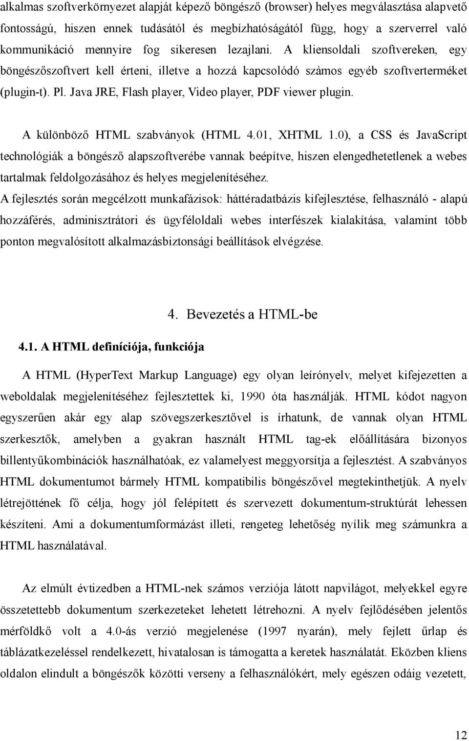 Java JRE, Flash player, Video player, PDF viewer plugin. A különböz HTML szabványok (HTML 4.01, XHTML 1.