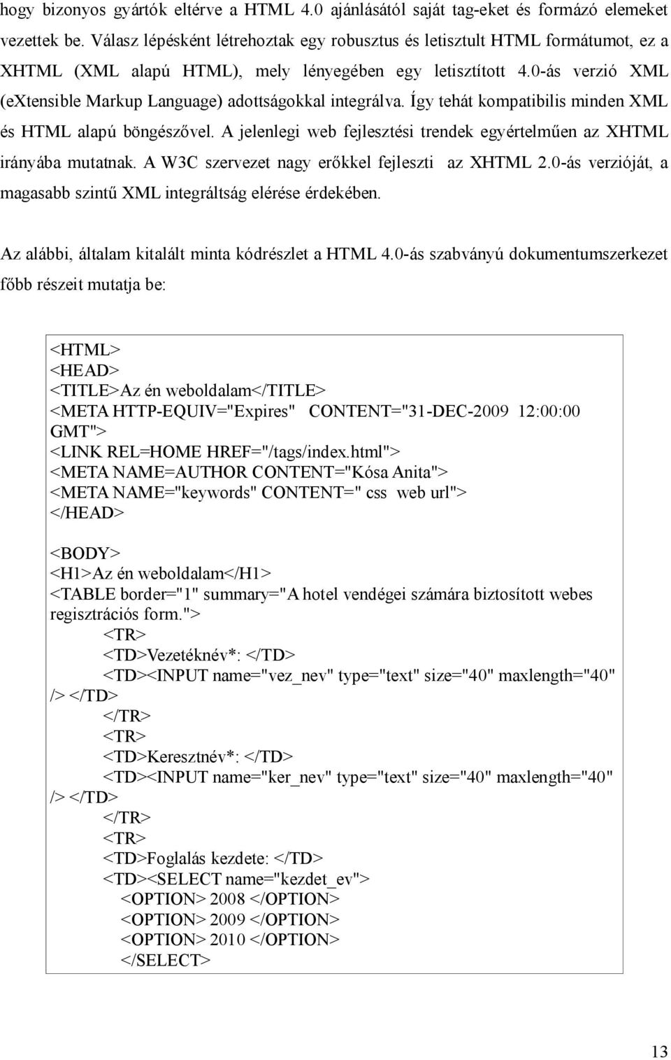 0-ás verzió XML (extensible Markup Language) adottságokkal integrálva. Így tehát kompatibilis minden XML és HTML alapú böngész vel.