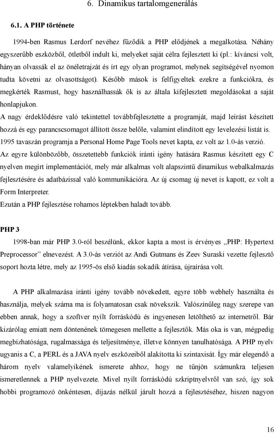 : kíváncsi volt, hányan olvassák el az önéletrajzát és írt egy olyan programot, melynek segítségével nyomon tudta követni az olvasottságot).