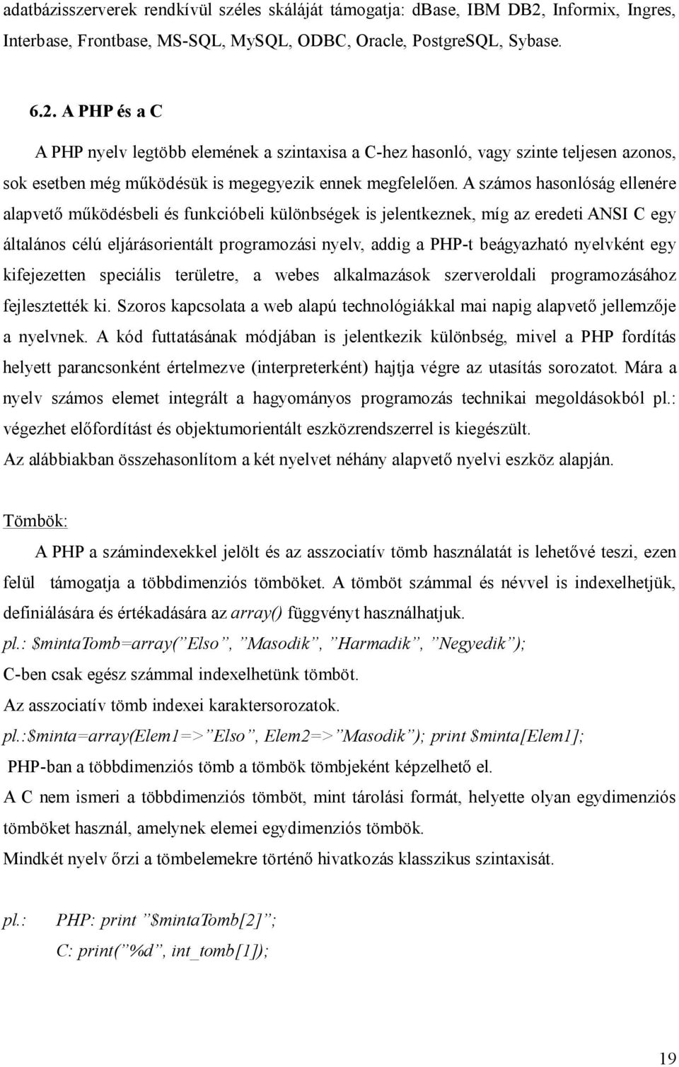 A PHP és a C A PHP nyelv legtöbb elemének a szintaxisa a C-hez hasonló, vagy szinte teljesen azonos, sok esetben még m ködésük is megegyezik ennek megfelel en.