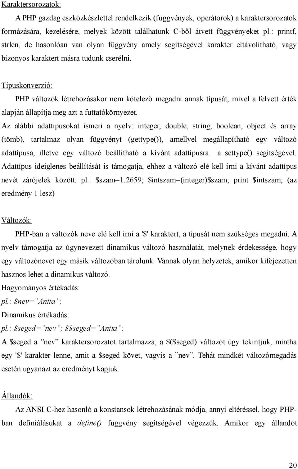 Típuskonverzió: PHP változók létrehozásakor nem kötelez megadni annak típusát, mivel a felvett érték alapján állapítja meg azt a futtatókörnyezet.