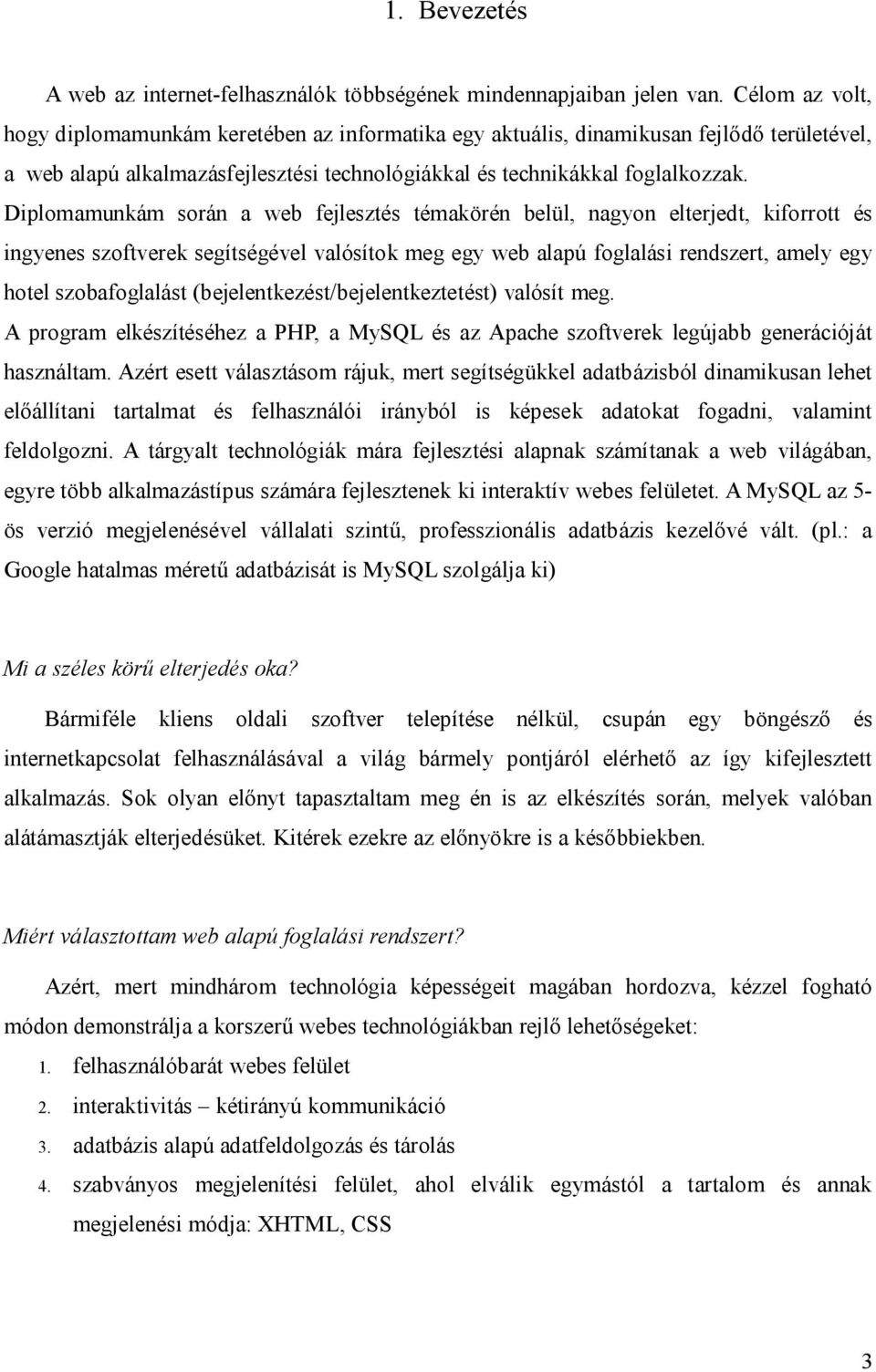 Diplomamunkám során a web fejlesztés témakörén belül, nagyon elterjedt, kiforrott és ingyenes szoftverek segítségével valósítok meg egy web alapú foglalási rendszert, amely egy hotel szobafoglalást