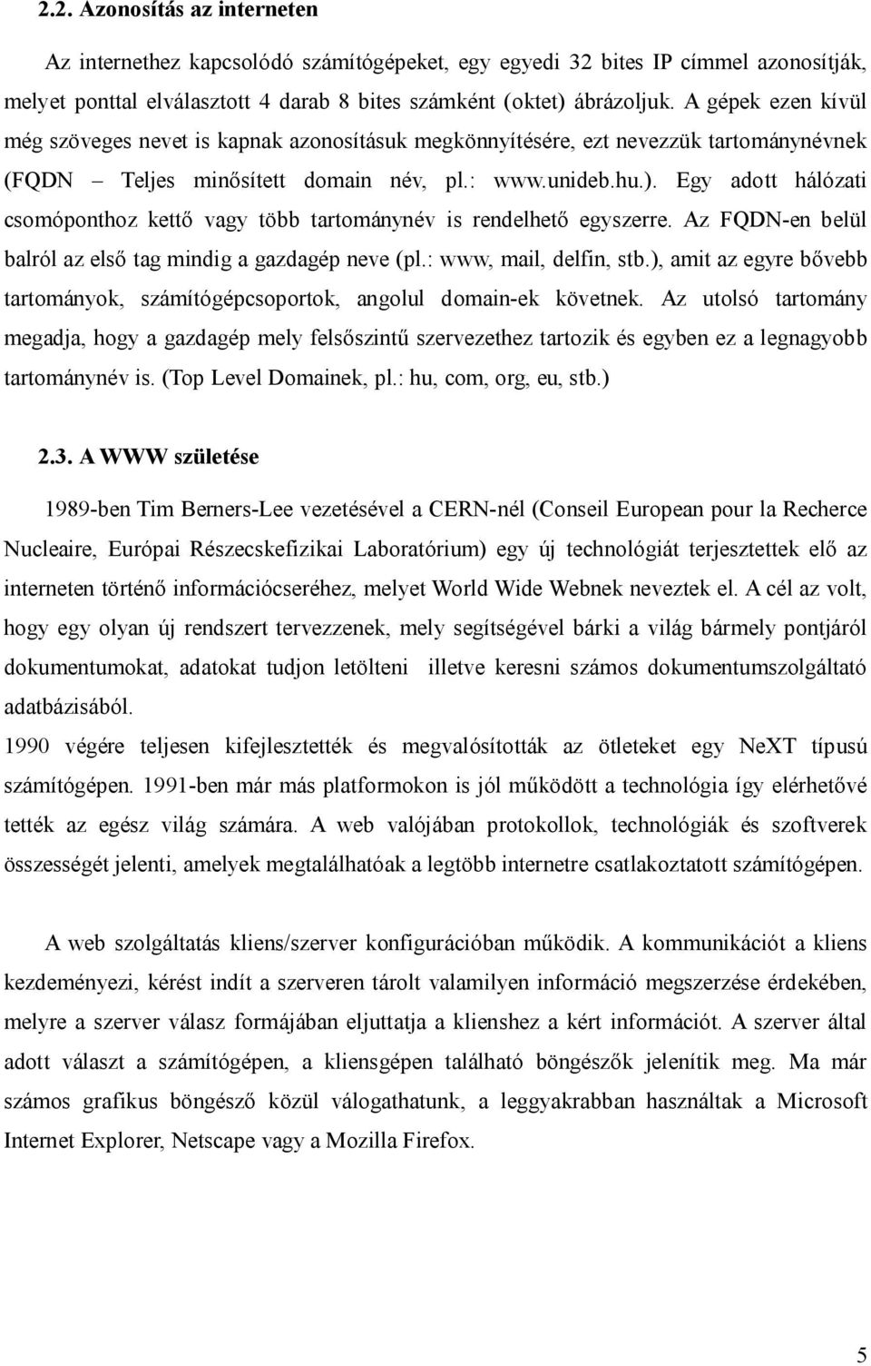 Egy adott hálózati csomóponthoz kett vagy több tartománynév is rendelhet egyszerre. Az FQDN-en belül balról az els tag mindig a gazdagép neve (pl.: www, mail, delfin, stb.