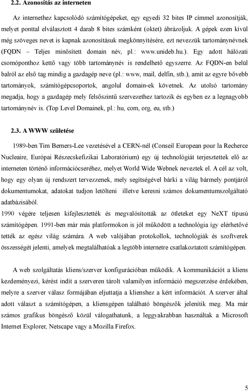 Egy adott hálózati csomóponthoz kett vagy több tartománynév is rendelhet egyszerre. Az FQDN-en belül balról az els tag mindig a gazdagép neve (pl.: www, mail, delfin, stb.