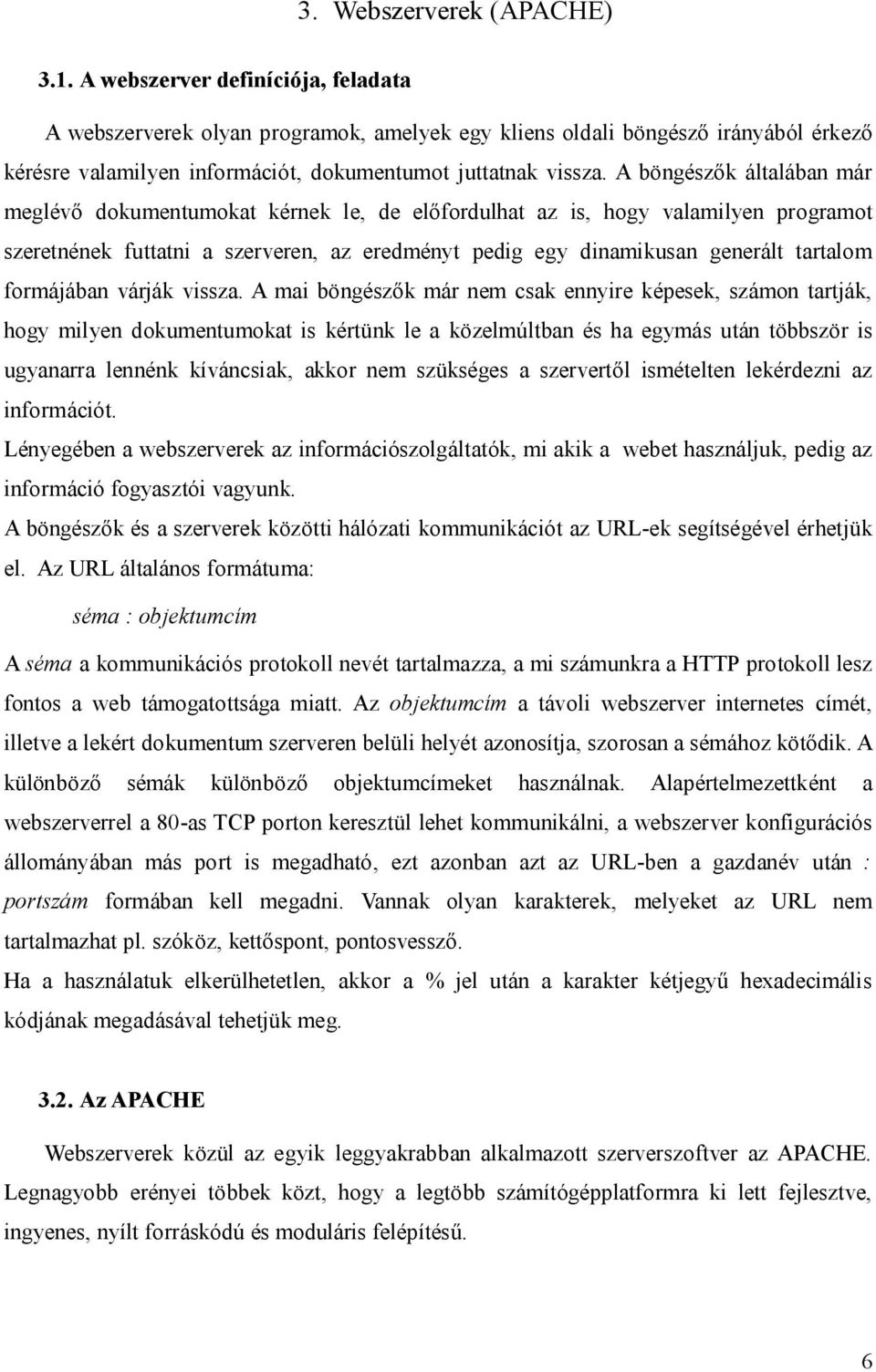 A böngész k általában már meglév dokumentumokat kérnek le, de el fordulhat az is, hogy valamilyen programot szeretnének futtatni a szerveren, az eredményt pedig egy dinamikusan generált tartalom