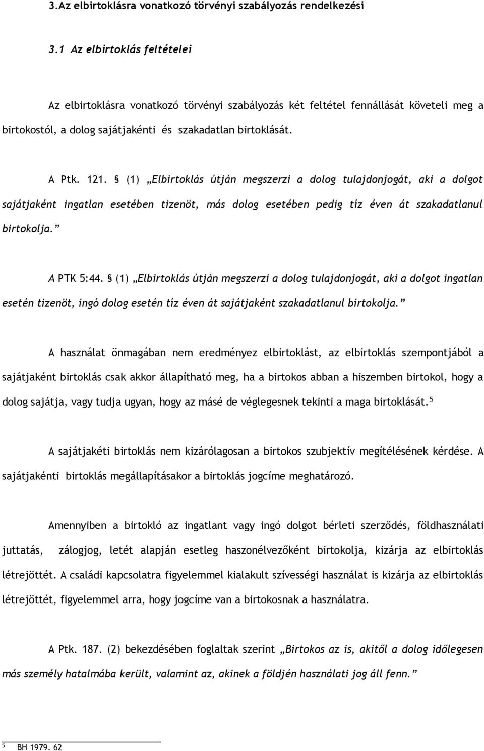 (1) Elbirtoklás útján megszerzi a dolog tulajdonjogát, aki a dolgot sajátjaként ingatlan esetében tizenöt, más dolog esetében pedig tíz éven át szakadatlanul birtokolja. A PTK 5:44.