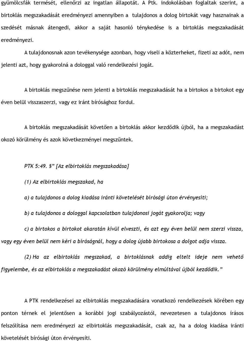 birtoklás megszakadását eredményezi. A tulajdonosnak azon tevékenysége azonban, hogy viseli a közterheket, fizeti az adót, nem jelenti azt, hogy gyakorolná a dologgal való rendelkezési jogát.