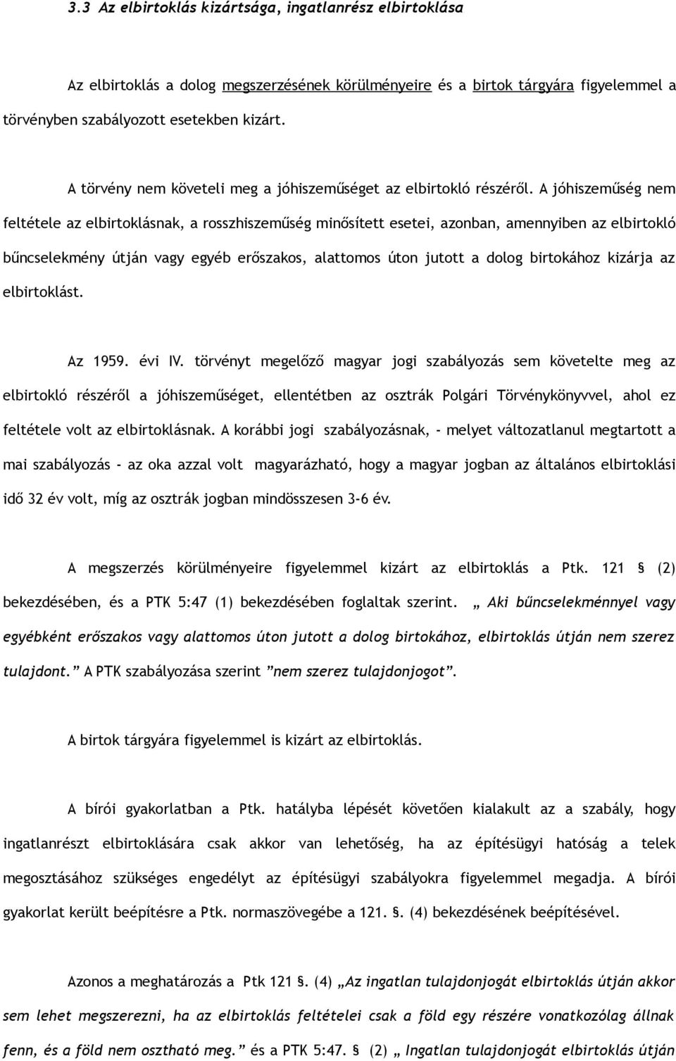 A jóhiszeműség nem feltétele az elbirtoklásnak, a rosszhiszeműség minősített esetei, azonban, amennyiben az elbirtokló bűncselekmény útján vagy egyéb erőszakos, alattomos úton jutott a dolog