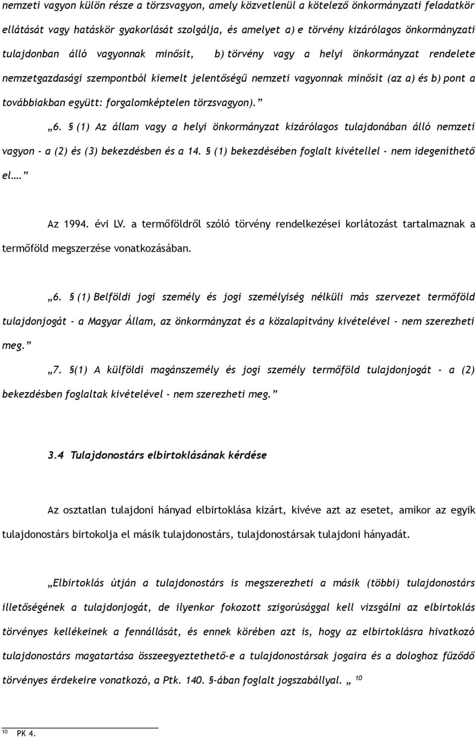 forgalomképtelen törzsvagyon). 6. (1) Az állam vagy a helyi önkormányzat kizárólagos tulajdonában álló nemzeti vagyon - a (2) és (3) bekezdésben és a 14.