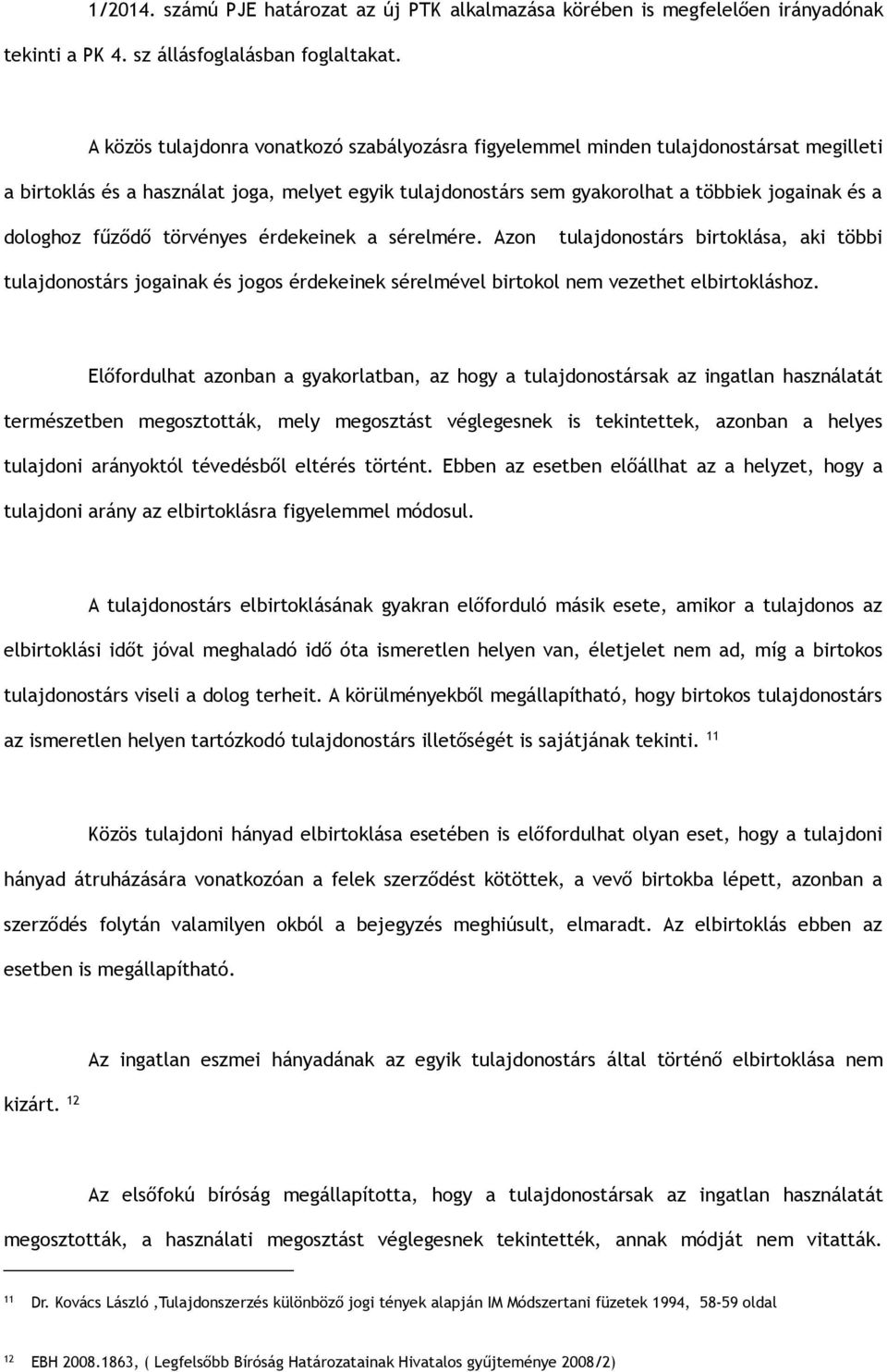 fűződő törvényes érdekeinek a sérelmére. Azon tulajdonostárs birtoklása, aki többi tulajdonostárs jogainak és jogos érdekeinek sérelmével birtokol nem vezethet elbirtokláshoz.