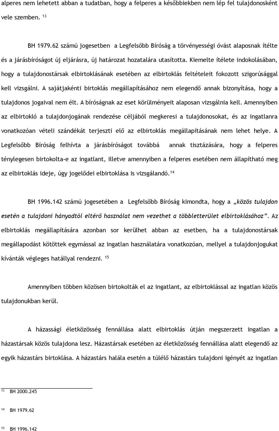 Kiemelte ítélete indokolásában, hogy a tulajdonostársak elbirtoklásának esetében az elbirtoklás feltételeit fokozott szigorúsággal kell vizsgálni.