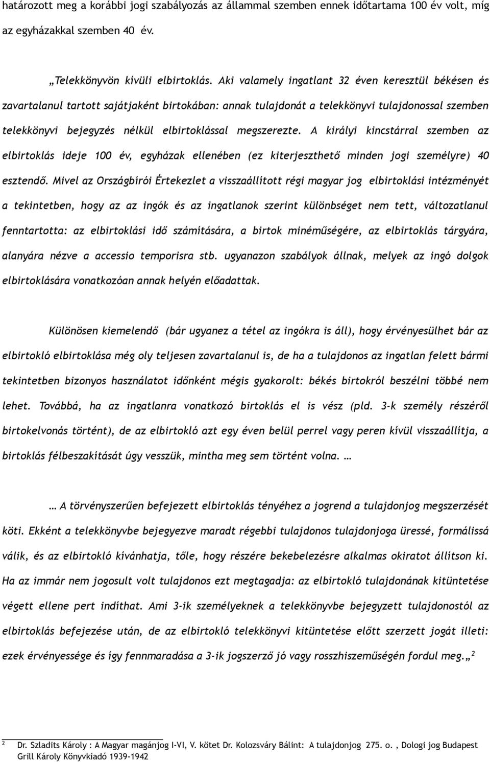 megszerezte. A királyi kincstárral szemben az elbirtoklás ideje 100 év, egyházak ellenében (ez kiterjeszthető minden jogi személyre) 40 esztendő.