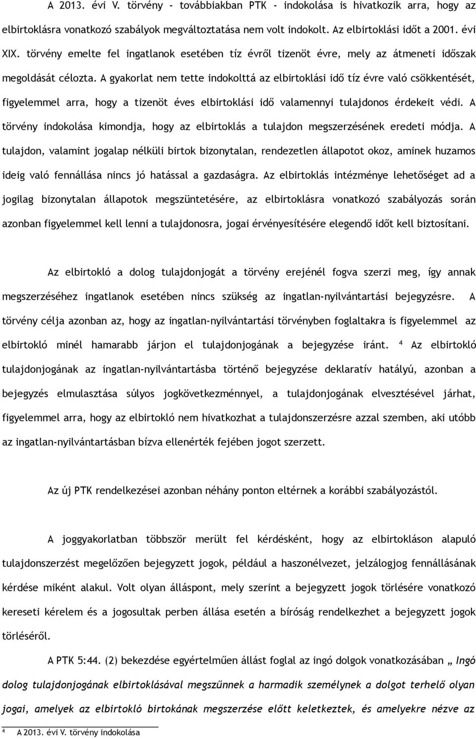 A gyakorlat nem tette indokolttá az elbirtoklási idő tíz évre való csökkentését, figyelemmel arra, hogy a tizenöt éves elbirtoklási idő valamennyi tulajdonos érdekeit védi.