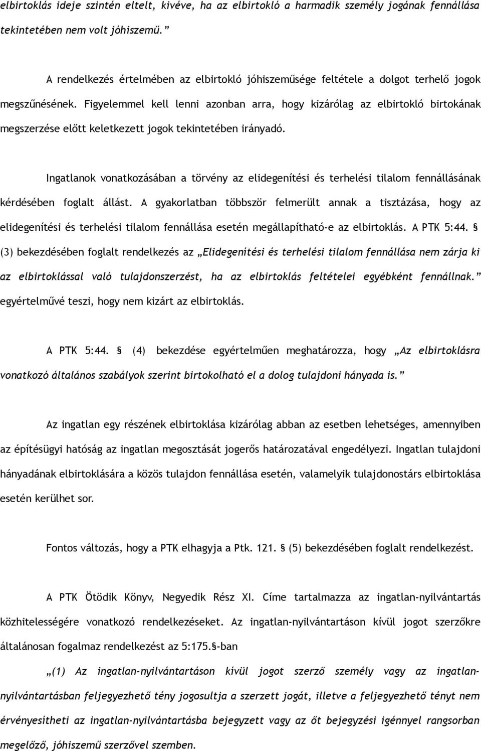 Figyelemmel kell lenni azonban arra, hogy kizárólag az elbirtokló birtokának megszerzése előtt keletkezett jogok tekintetében irányadó.