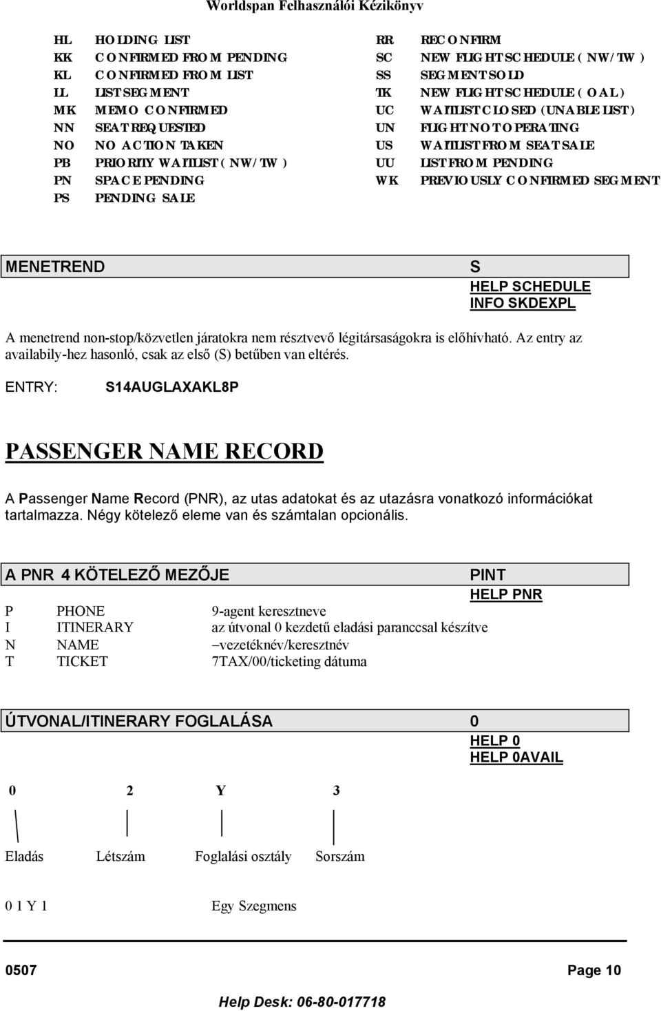 PREVIOUSLY CONFIRMED SEGMENT PS PENDING SALE MENETREND S HELP SCHEDULE INFO SKDEXPL A menetrend non-stop/közvetlen járatokra nem résztvevő légitársaságokra is előhívható.