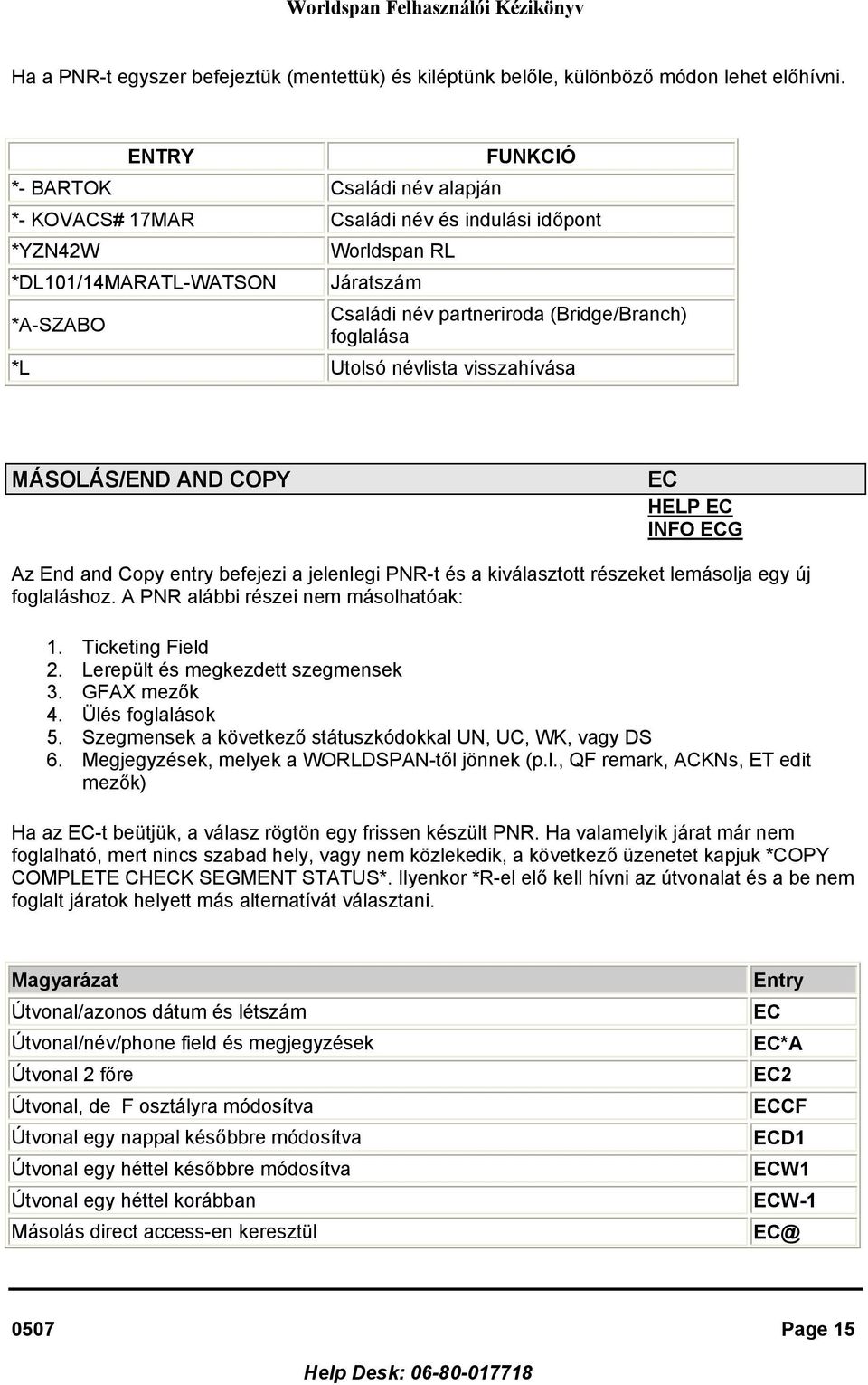 foglalása *L Utolsó névlista visszahívása MÁSOLÁS/END AND COPY EC HELP EC INFO ECG Az End and Copy entry befejezi a jelenlegi PNR-t és a kiválasztott részeket lemásolja egy új foglaláshoz.