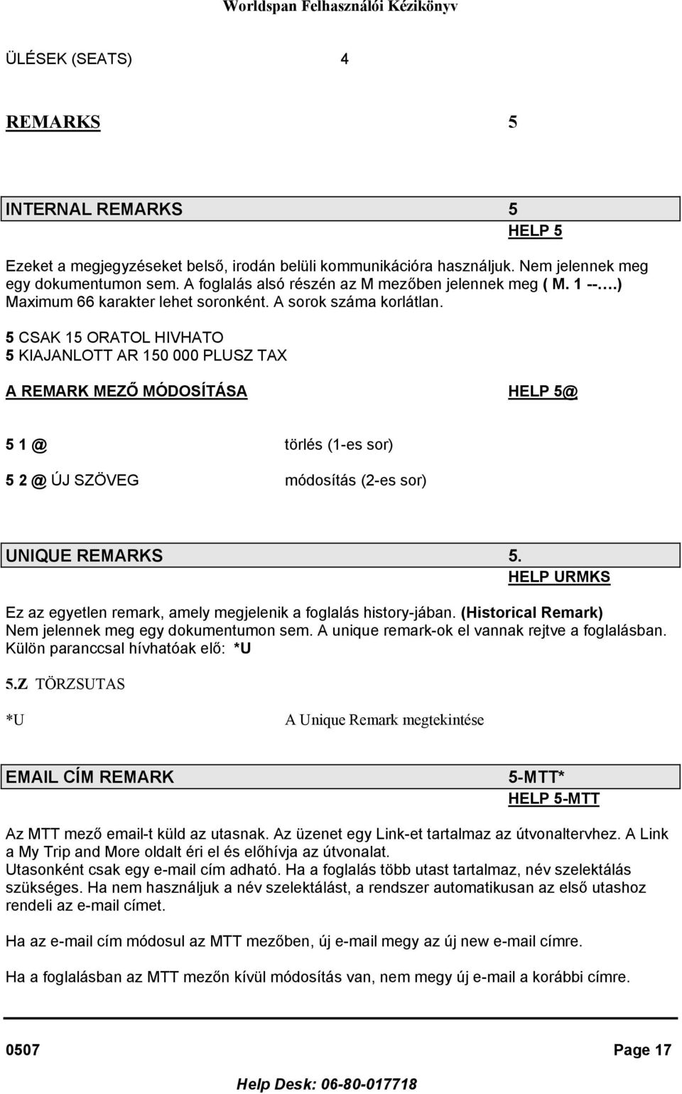 5 CSAK 15 ORATOL HIVHATO 5 KIAJANLOTT AR 150 000 PLUSZ TAX A REMARK MEZŐ MÓDOSÍTÁSA HELP 5@ 5 1 @ törlés (1-es sor) 5 2 @ ÚJ SZÖVEG módosítás (2-es sor) UNIQUE REMARKS 5.