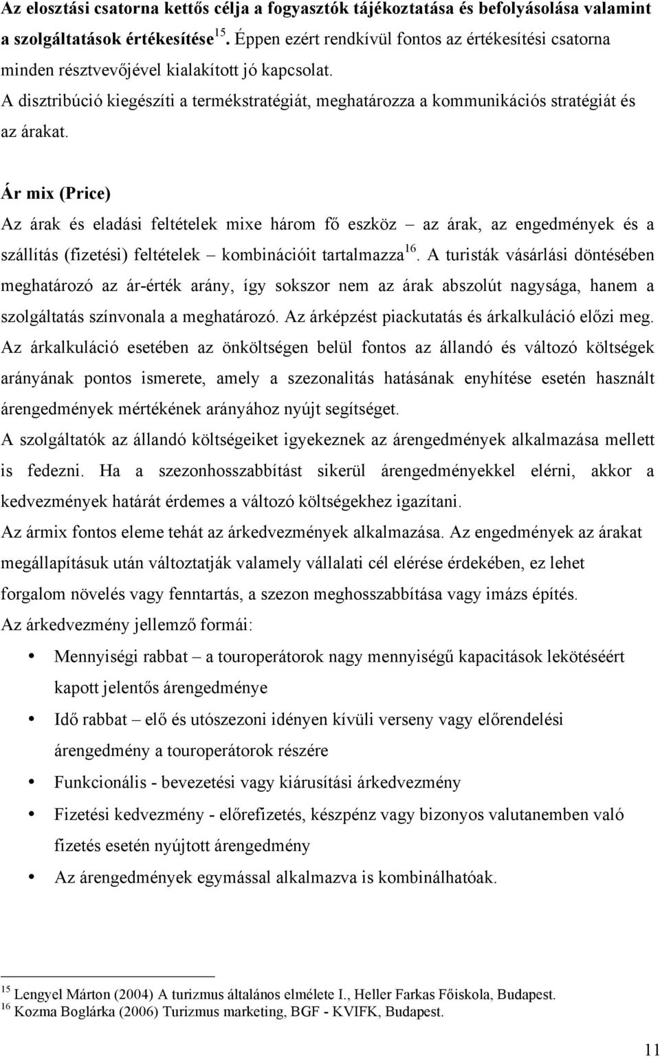 A disztribúció kiegészíti a termékstratégiát, meghatározza a kommunikációs stratégiát és az árakat.