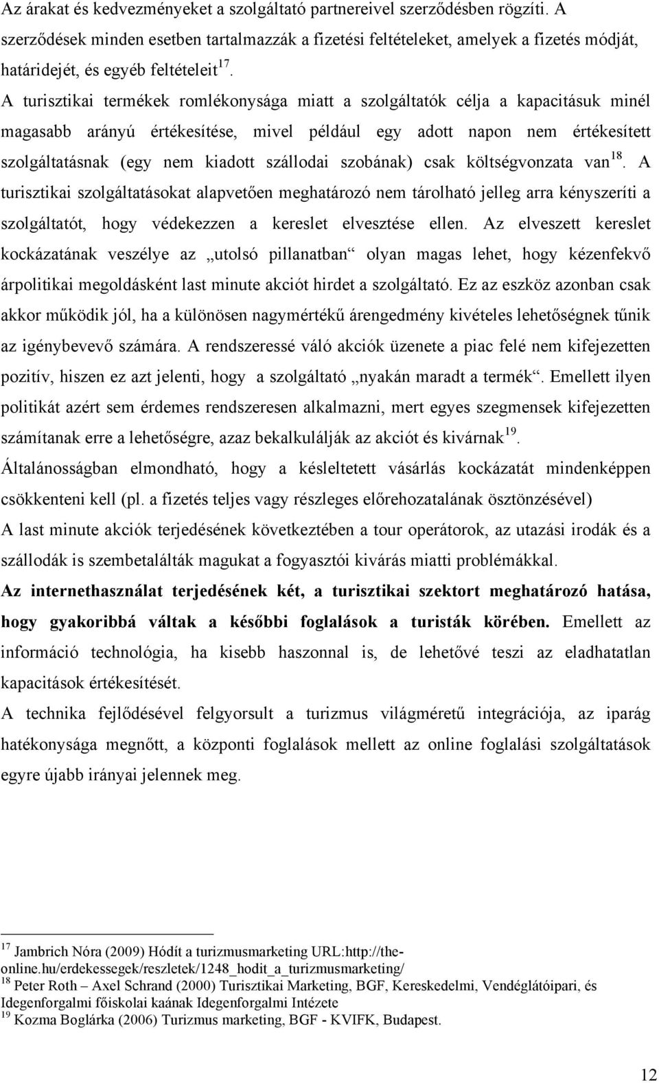 A turisztikai termékek romlékonysága miatt a szolgáltatók célja a kapacitásuk minél magasabb arányú értékesítése, mivel például egy adott napon nem értékesített szolgáltatásnak (egy nem kiadott