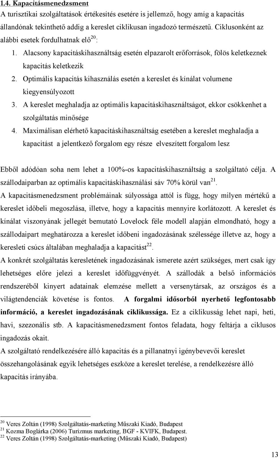 Optimális kapacitás kihasználás esetén a kereslet és kínálat volumene kiegyensúlyozott 3. A kereslet meghaladja az optimális kapacitáskihasználtságot, ekkor csökkenhet a szolgáltatás minősége 4.