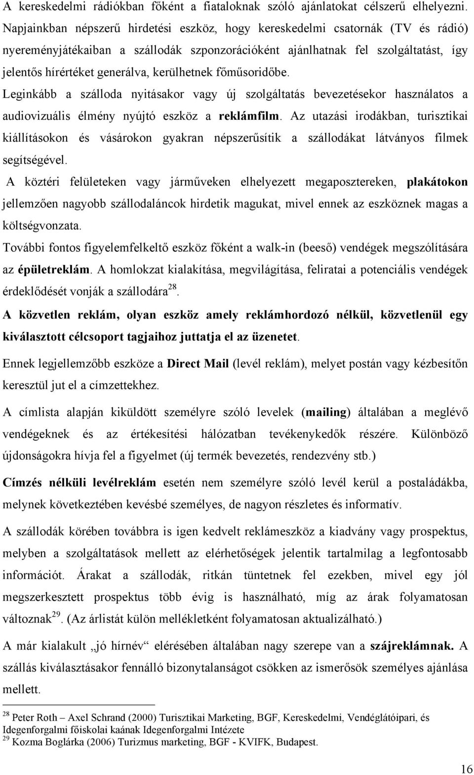 kerülhetnek főműsoridőbe. Leginkább a szálloda nyitásakor vagy új szolgáltatás bevezetésekor használatos a audiovizuális élmény nyújtó eszköz a reklámfilm.